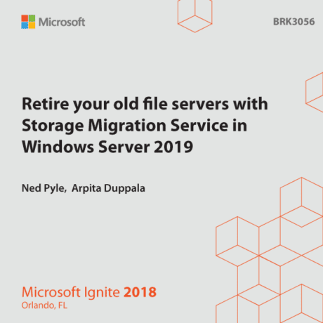 BRK3056 – Retire your old file servers with Storage Migration Service in Windows Server 2019